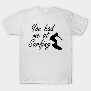 Surfing - You had me at surfing T-Shirt